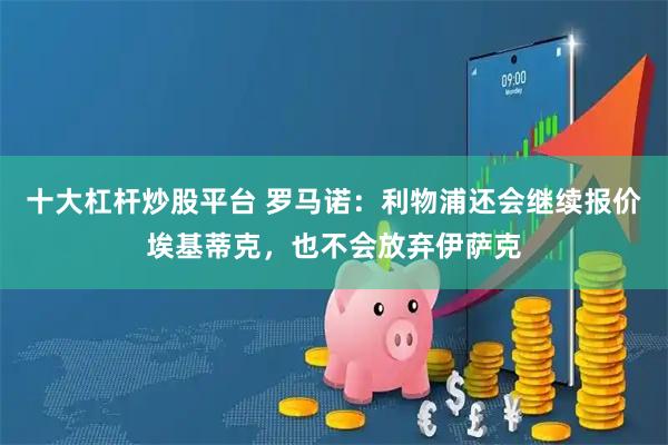 十大杠杆炒股平台 罗马诺：利物浦还会继续报价埃基蒂克，也不会放弃伊萨克